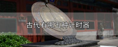 ​古代有哪五种计时器