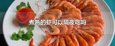 ​煮熟的虾可以隔夜吃吗