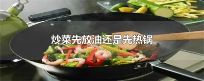 ​炒菜先放油还是先热锅