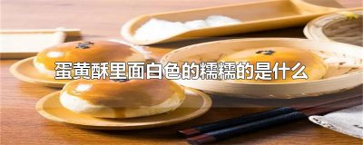 ​蛋黄酥里面白色的糯糯的是什么