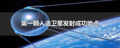 ​第一颗人造卫星发射成功地点