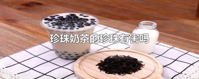 ​珍珠奶茶的珍珠有害吗