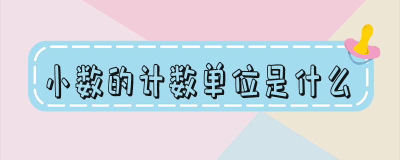 小数的计数单位是什么分别写作什么进率是_整数和小数的计数单位是什么