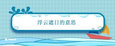 ​浮云遮日是什么意思（浮云遮日怎么解释）