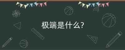 ​极端是什么?（极端是这个字吗）