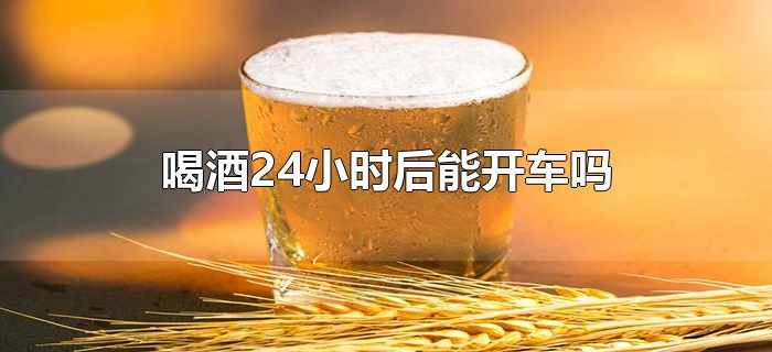 喝酒24小时后能开车吗