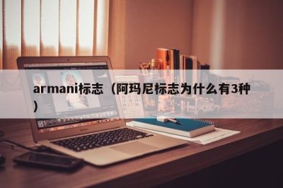 ​armani标志（阿玛尼标志为什么有3种）