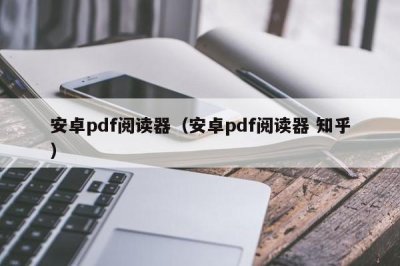 ​安卓pdf阅读器（安卓pdf阅读器 知乎）