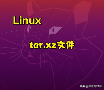 ​tar文件怎么解压不了(Linux系统中 tar.xz文件解压)