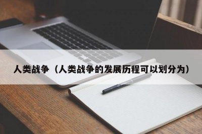 ​人类战争（人类战争的发展历程可以划分为）