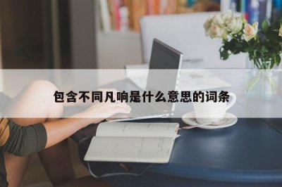 ​包含不同凡响是什么意思的词条