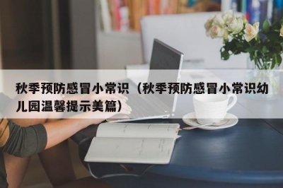 ​秋季预防感冒小常识（秋季预防感冒小常识幼儿园温馨提示美篇）