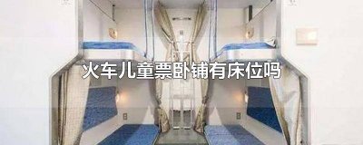 ​火车卧铺儿童票有没有床位 坐火车卧铺儿童票有床位吗