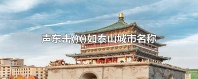 ​声东击 如泰山前面一个字是什么啊 声东击西什么如泰山打一地名